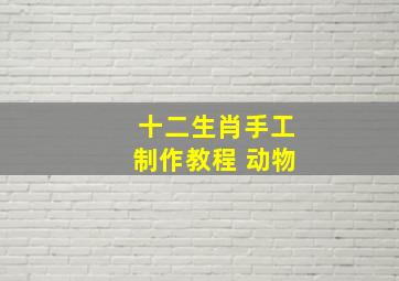 十二生肖手工制作教程 动物